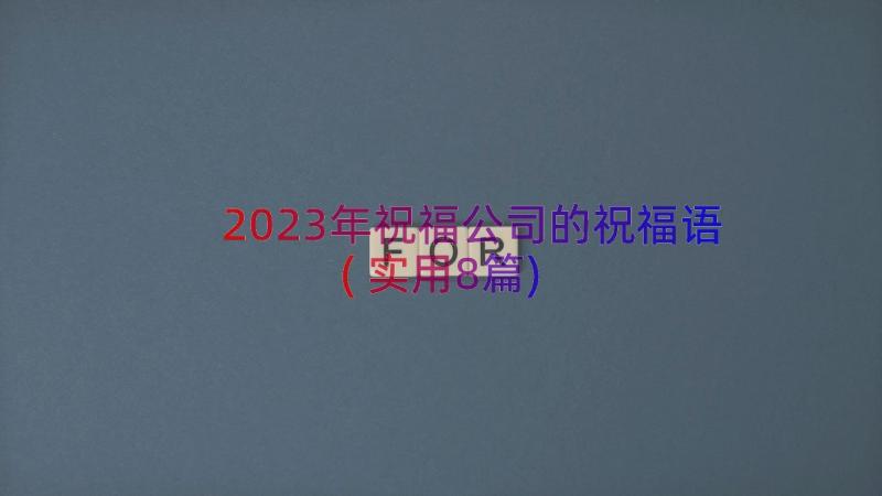 2023年祝福公司的祝福语(实用8篇)