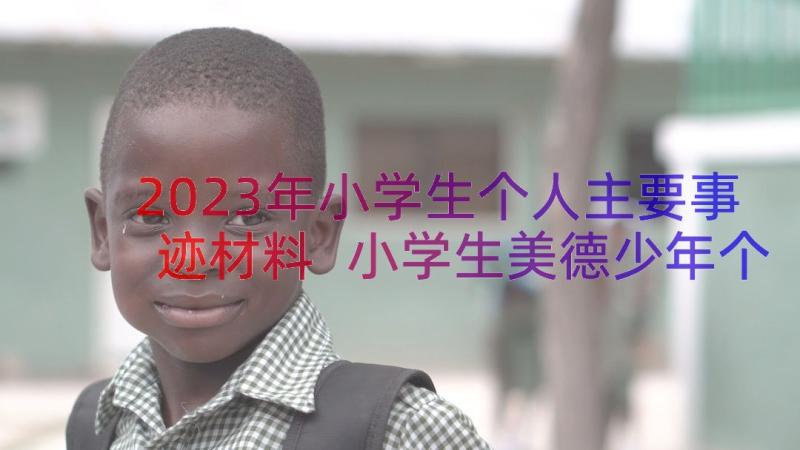 2023年小学生个人主要事迹材料 小学生美德少年个人主要事迹材料(汇总6篇)