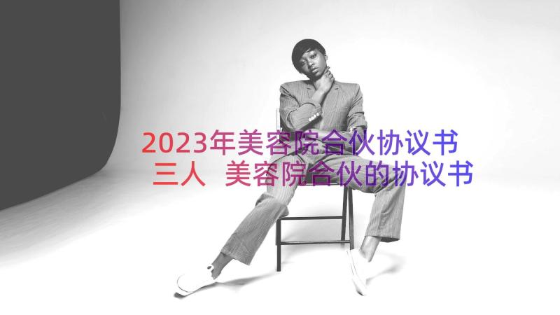 2023年美容院合伙协议书三人 美容院合伙的协议书(模板8篇)