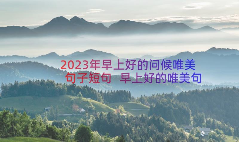 2023年早上好的问候唯美句子短句 早上好的唯美句子(优质16篇)