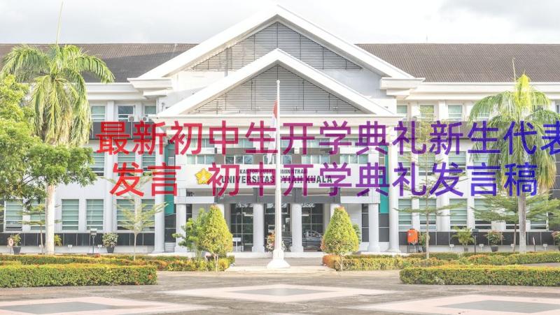 最新初中生开学典礼新生代表发言 初中开学典礼发言稿(优秀5篇)