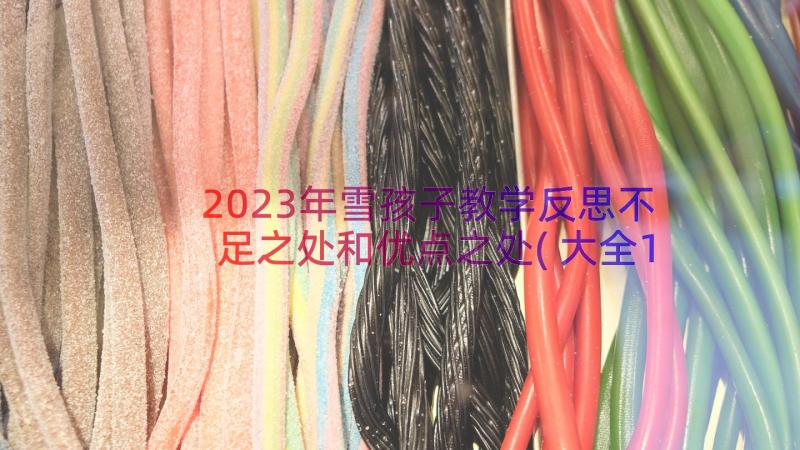 2023年雪孩子教学反思不足之处和优点之处(大全18篇)