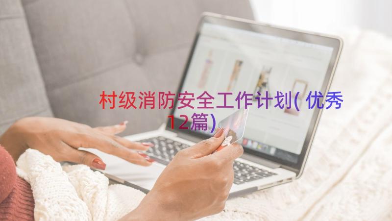 村级消防安全工作计划(优秀12篇)