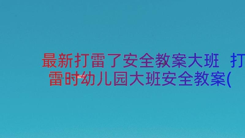 最新打雷了安全教案大班 打雷时幼儿园大班安全教案(优质19篇)