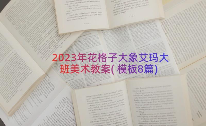 2023年花格子大象艾玛大班美术教案(模板8篇)