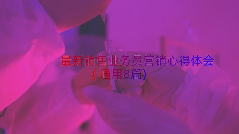 最新销售业务员营销心得体会(通用8篇)