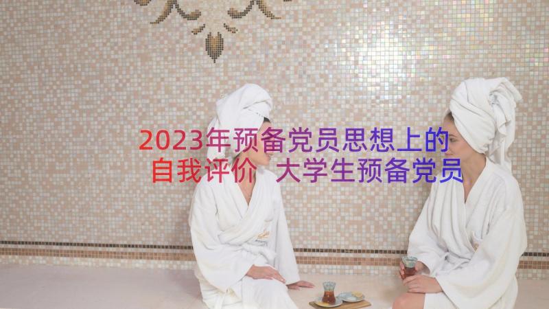 2023年预备党员思想上的自我评价 大学生预备党员自我评价(模板8篇)