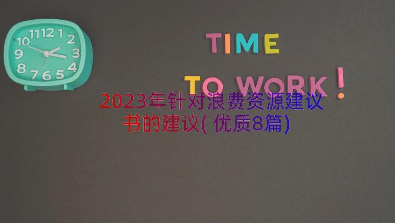 2023年针对浪费资源建议书的建议(优质8篇)