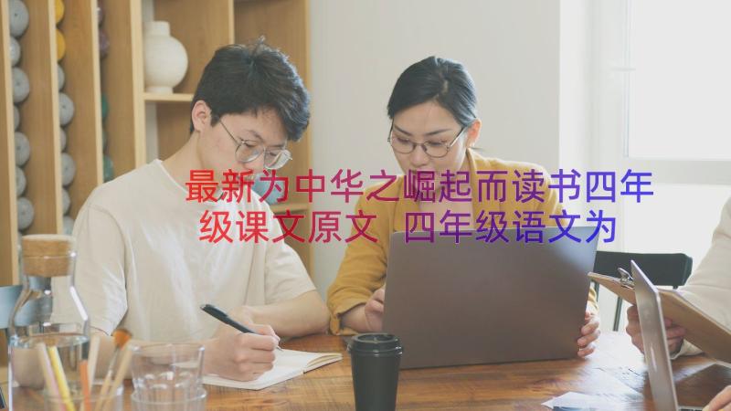 最新为中华之崛起而读书四年级课文原文 四年级语文为中华之崛起而读书教案(汇总8篇)