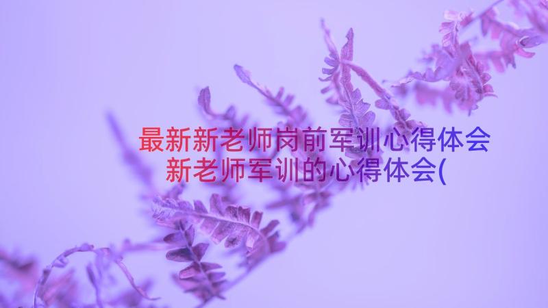 最新新老师岗前军训心得体会 新老师军训的心得体会(通用8篇)