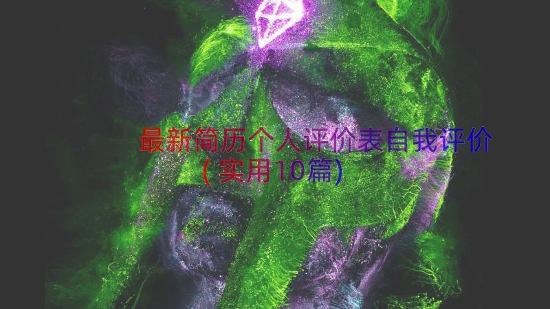 最新简历个人评价表自我评价(实用10篇)