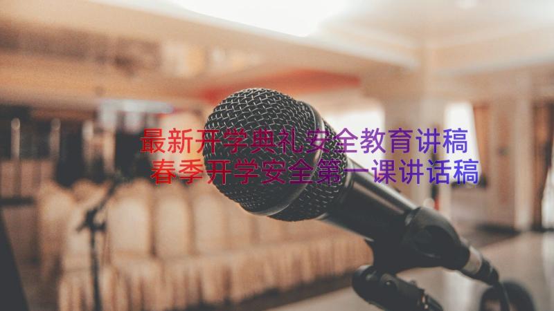 最新开学典礼安全教育讲稿 春季开学安全第一课讲话稿(优质14篇)