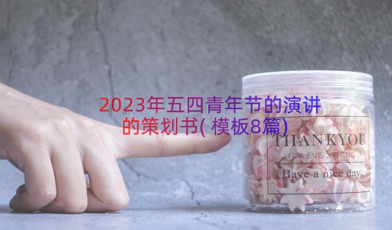 2023年五四青年节的演讲的策划书(模板8篇)