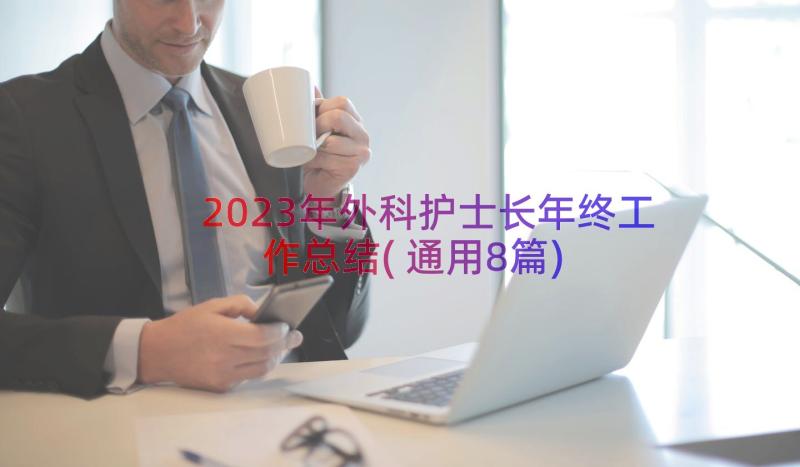 2023年外科护士长年终工作总结(通用8篇)