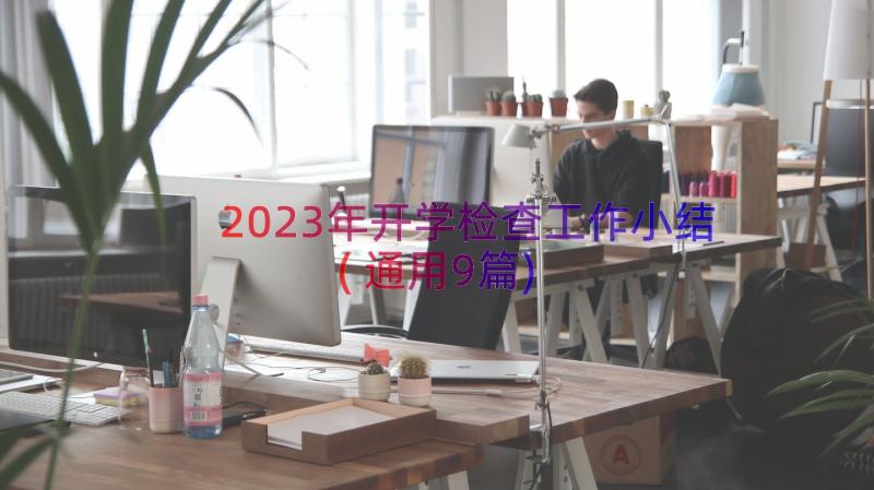 2023年开学检查工作小结(通用9篇)