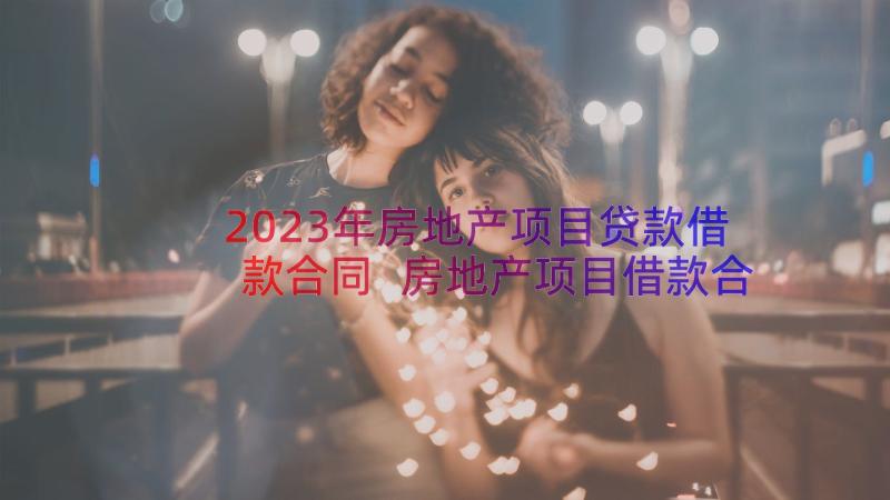 2023年房地产项目贷款借款合同 房地产项目借款合同书(模板8篇)