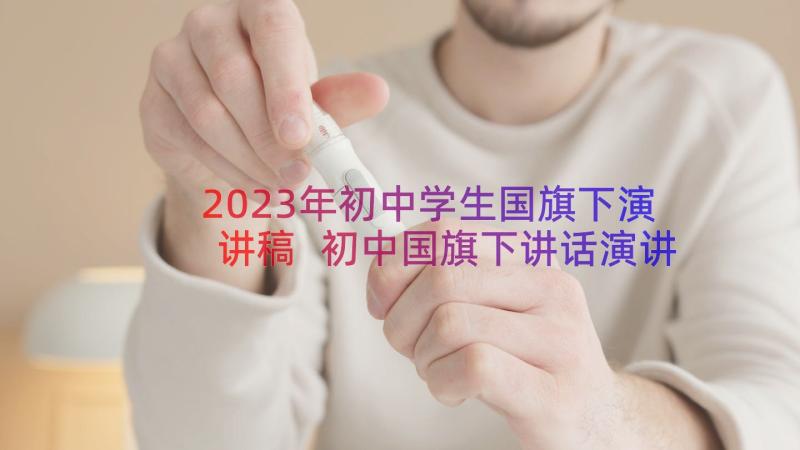 2023年初中学生国旗下演讲稿 初中国旗下讲话演讲稿母亲节(汇总19篇)