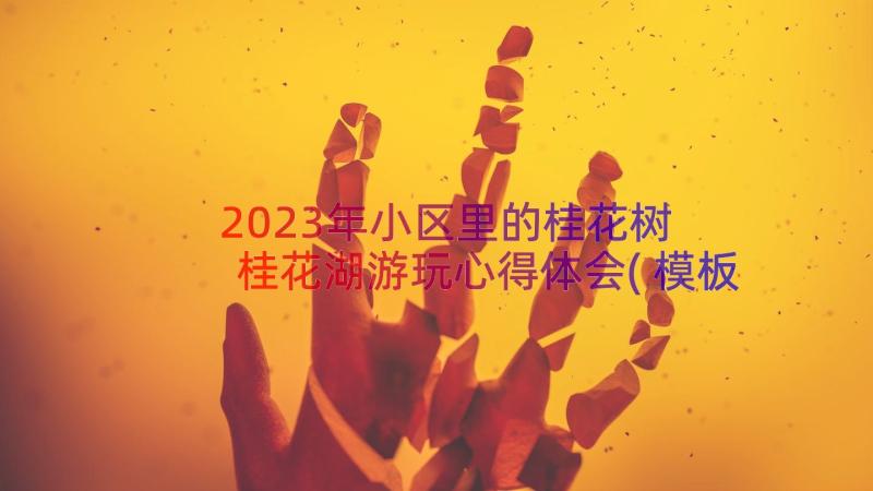 2023年小区里的桂花树 桂花湖游玩心得体会(模板10篇)