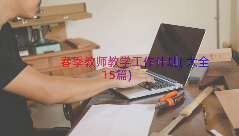 春季教师教学工作计划(大全15篇)