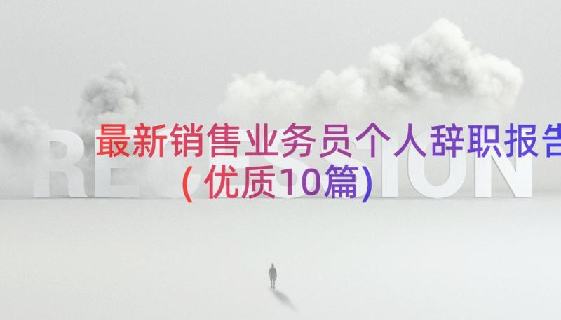 最新销售业务员个人辞职报告(优质10篇)