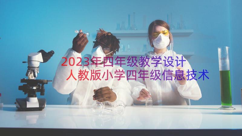 2023年四年级教学设计 人教版小学四年级信息技术教案设计(优质15篇)