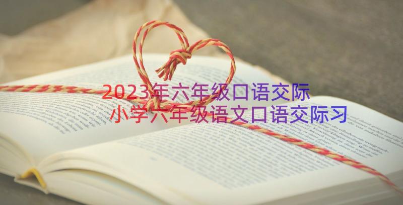 2023年六年级口语交际 小学六年级语文口语交际习作三教学设计(模板8篇)