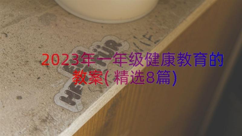 2023年一年级健康教育的教案(精选8篇)