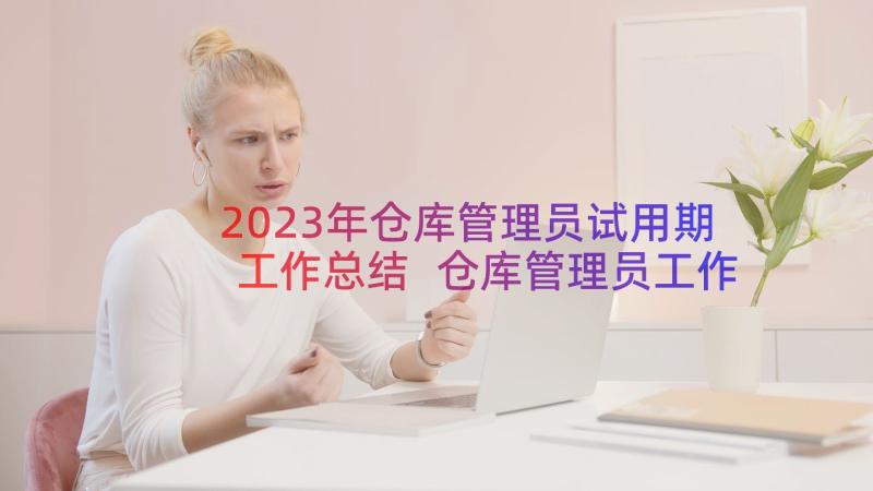 2023年仓库管理员试用期工作总结 仓库管理员工作总结(汇总20篇)