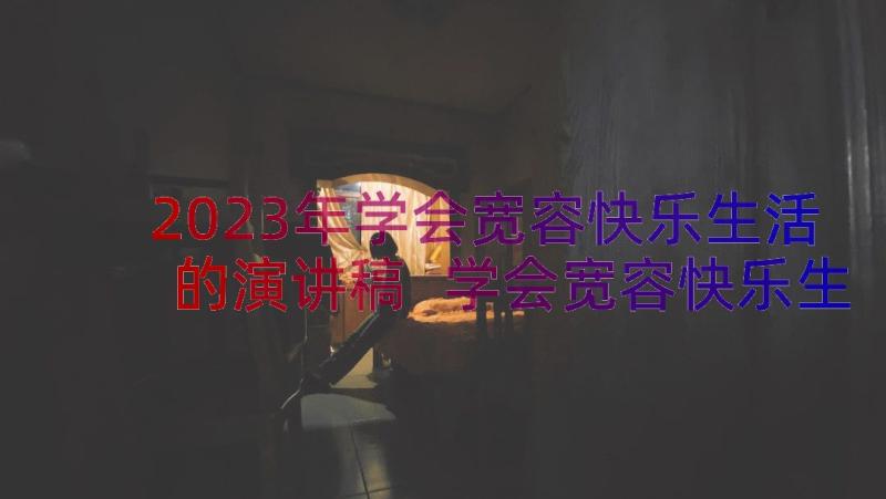 2023年学会宽容快乐生活的演讲稿 学会宽容快乐生活演讲稿(实用6篇)