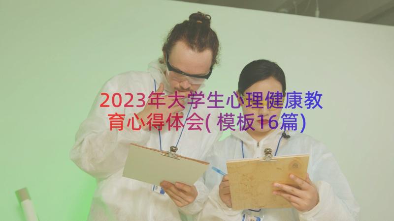 2023年大学生心理健康教育心得体会(模板16篇)