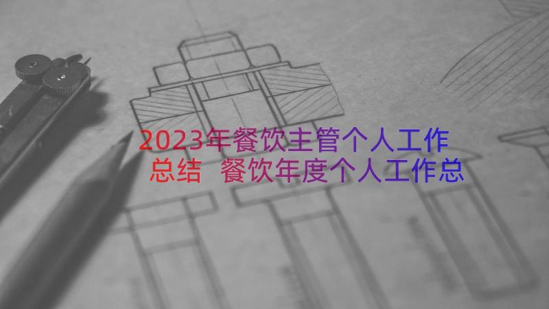 2023年餐饮主管个人工作总结 餐饮年度个人工作总结(优秀10篇)