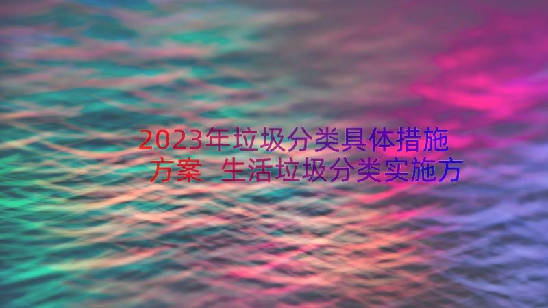 2023年垃圾分类具体措施方案 生活垃圾分类实施方案(优质8篇)