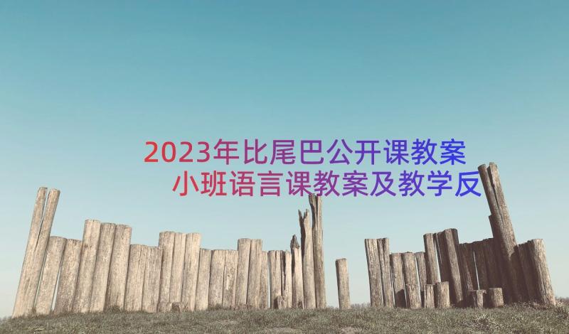 2023年比尾巴公开课教案 小班语言课教案及教学反思谁的尾巴(大全13篇)