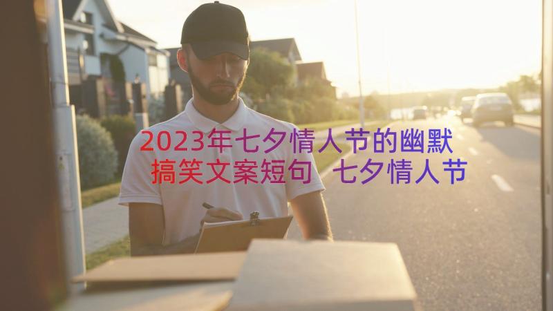 2023年七夕情人节的幽默搞笑文案短句 七夕情人节幽默搞笑的文案(大全14篇)