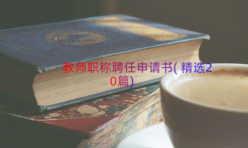 教师职称聘任申请书(精选20篇)