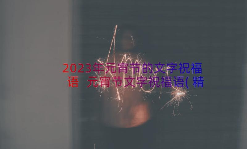 2023年元宵节的文字祝福语 元宵节文字祝福语(精选5篇)