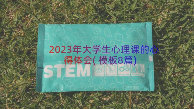 2023年大学生心理课的心得体会(模板8篇)