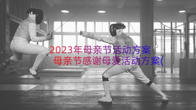 2023年母亲节活动方案 母亲节感谢母爱活动方案(优秀12篇)