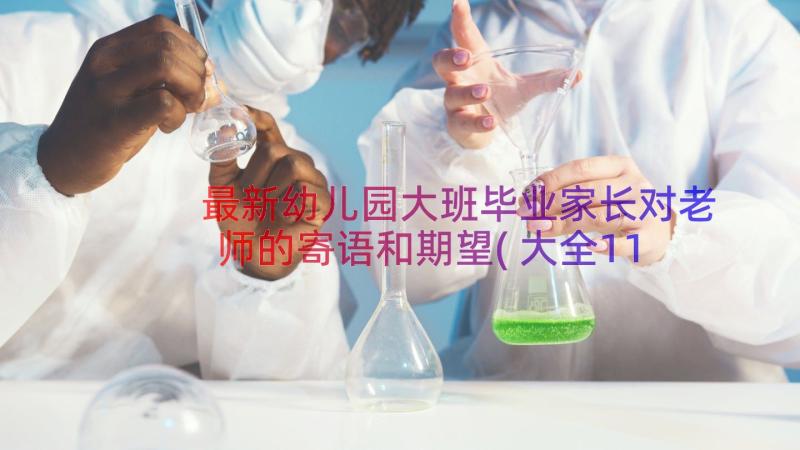 最新幼儿园大班毕业家长对老师的寄语和期望(大全11篇)