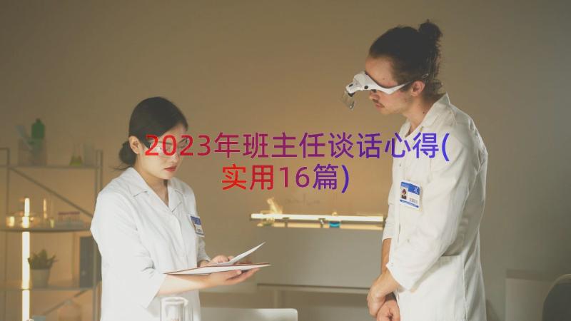 2023年班主任谈话心得(实用16篇)