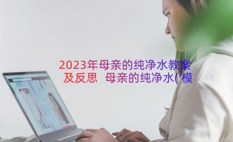 2023年母亲的纯净水教案及反思 母亲的纯净水(模板6篇)