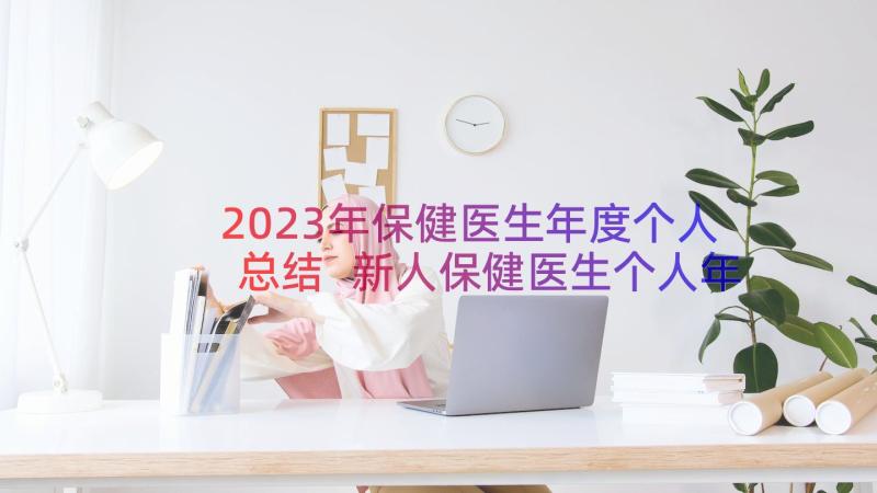 2023年保健医生年度个人总结 新人保健医生个人年度总结(大全8篇)