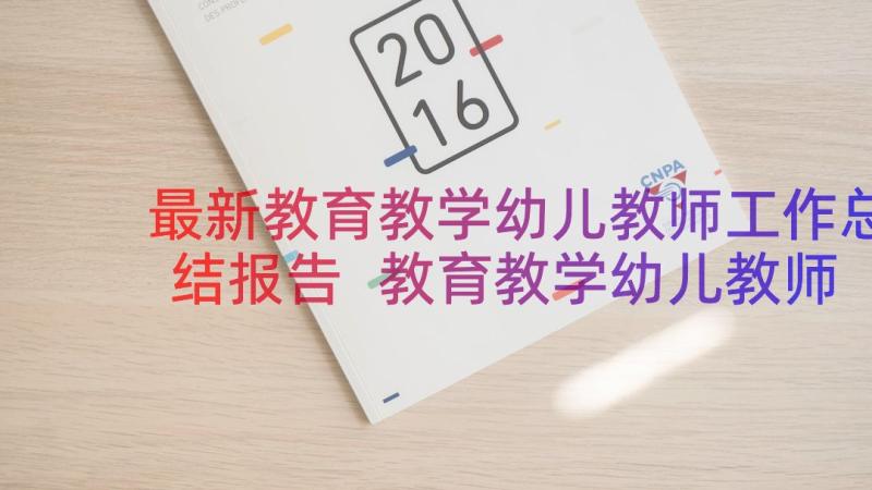 最新教育教学幼儿教师工作总结报告 教育教学幼儿教师工作总结(实用8篇)