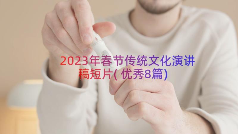 2023年春节传统文化演讲稿短片(优秀8篇)
