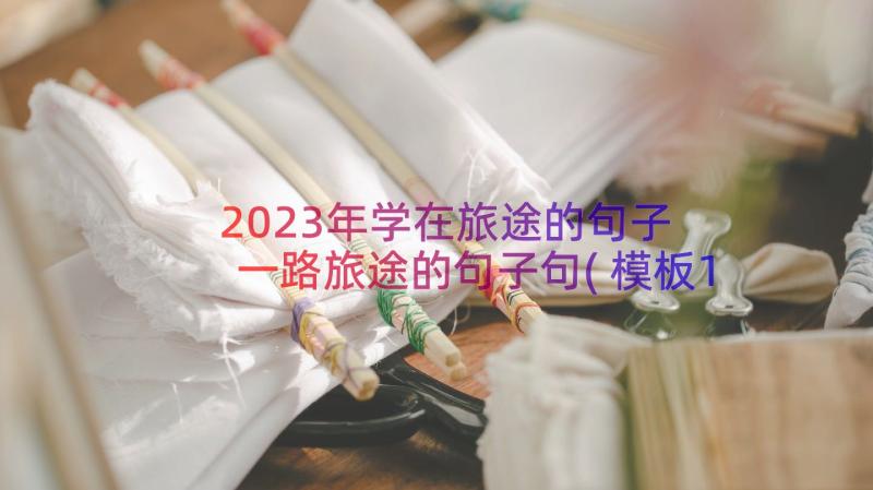 2023年学在旅途的句子 一路旅途的句子句(模板11篇)