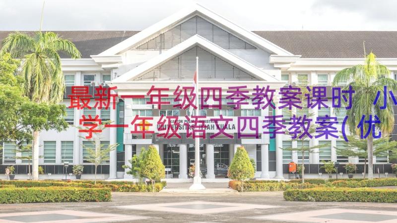 最新一年级四季教案课时 小学一年级语文四季教案(优质13篇)