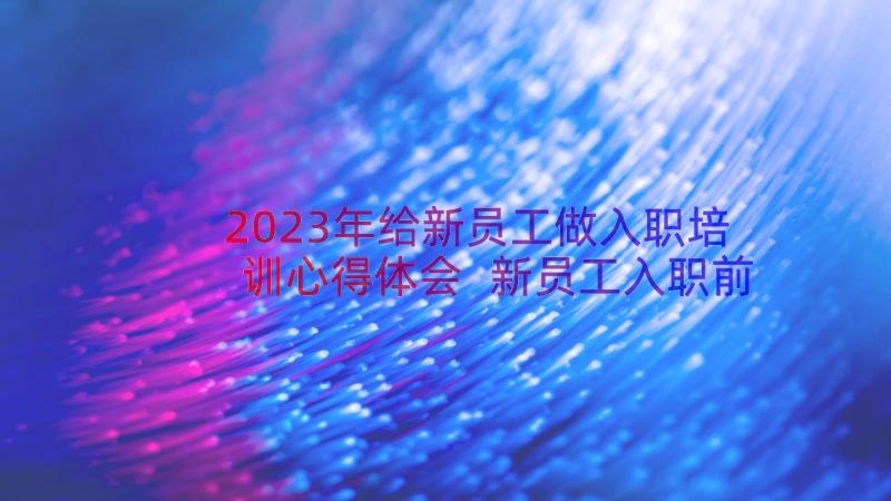 2023年给新员工做入职培训心得体会 新员工入职前培训心得体会(汇总15篇)