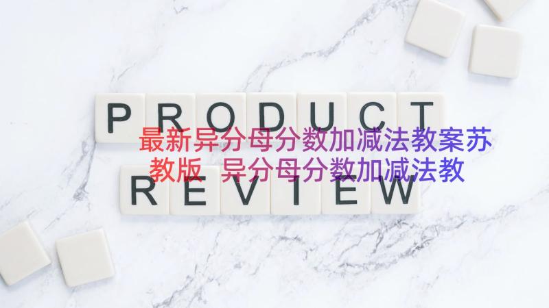 最新异分母分数加减法教案苏教版 异分母分数加减法教案(模板8篇)