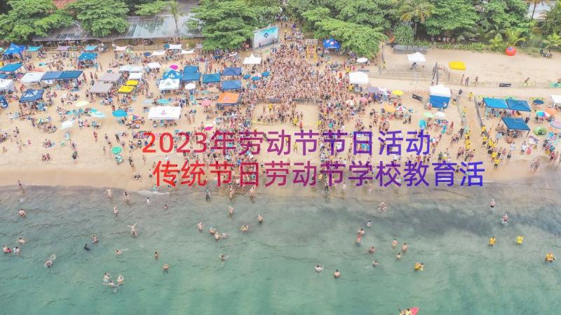 2023年劳动节节日活动 传统节日劳动节学校教育活动总结(汇总8篇)