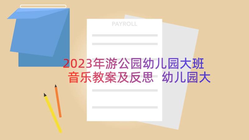 2023年游公园幼儿园大班音乐教案及反思 幼儿园大班音乐音乐教案(精选14篇)